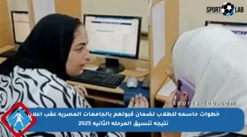 خطوات حاسمة للطلاب لضمان قبولهم بالجامعات المصرية عقب إعلان نتيجة تنسيق المرحلة الثانية 2025